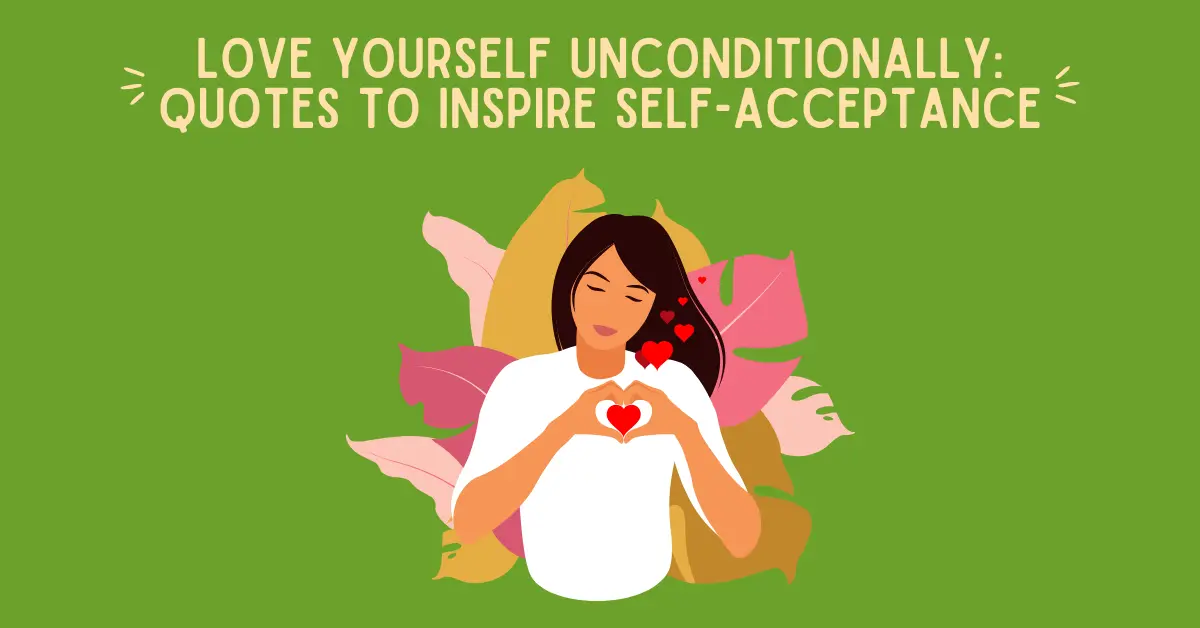 Love Yourself Unconditionally: Quotes to Inspire Self-Acceptance