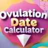 Ovulation Date Calculator to Predict Your Most Fertile Days